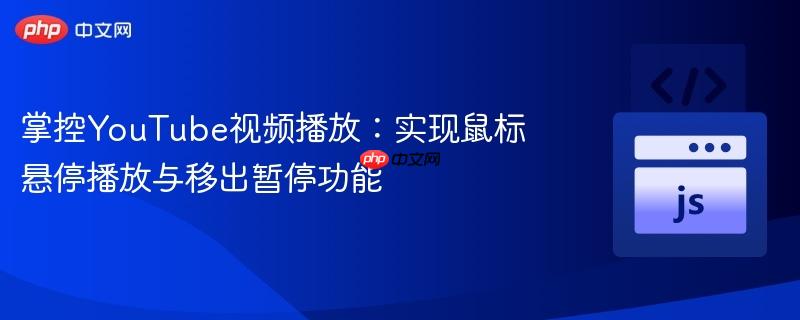掌控YouTube视频播放:实现鼠标悬停播放与移出暂停功能