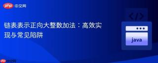 链表表示正向大整数加法：高效实现与常见陷阱