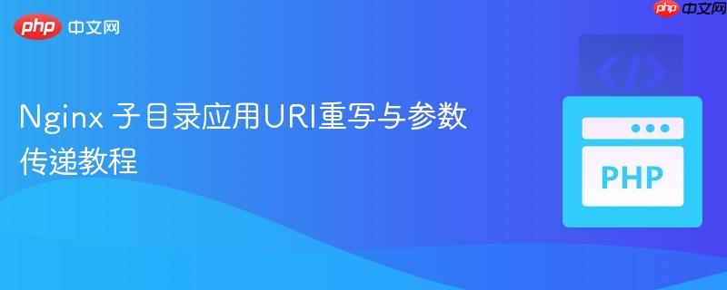 Nginx 子目录应用URI重写与参数传递教程