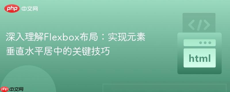 深入理解Flexbox布局：实现元素垂直水平居中的关键技巧