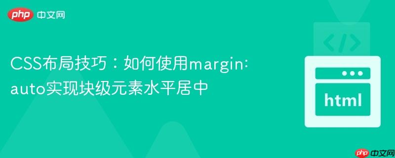 CSS布局技巧:如何使用margin: auto实现块级元素水平居中