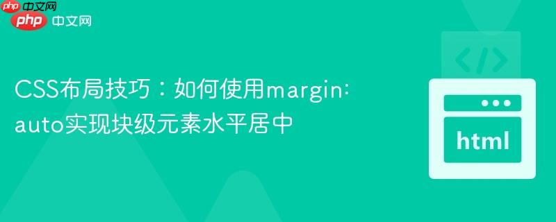 CSS布局技巧:如何使用margin: auto实现块级元素水平居中