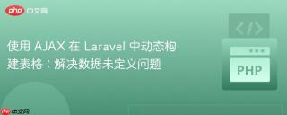 使用 AJAX 在 Laravel 中动态构建表格：解决数据未定义问题