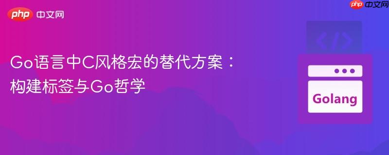 Go语言中C风格宏的替代方案：构建标签与Go哲学
