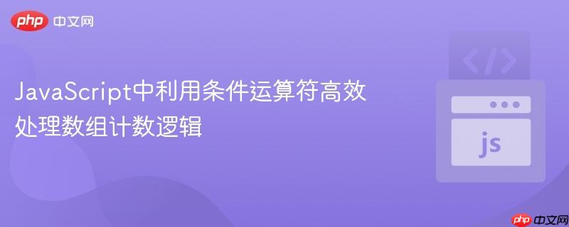 JavaScript中利用条件运算符高效处理数组计数逻辑