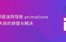 CSS 选择器误用导致 animationend 事件失效的排查与解决