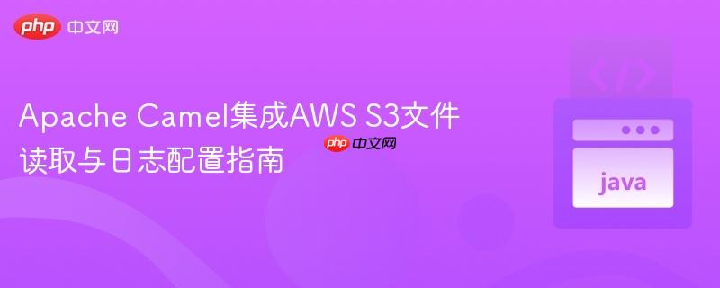 Apache Camel集成AWS S3文件读取与日志配置指南