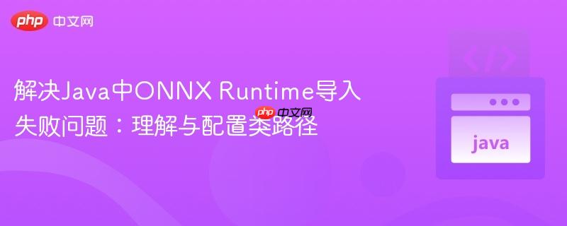 解决Java中ONNX Runtime导入失败问题：理解与配置类路径

