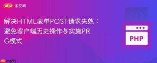 解决HTML表单POST请求失效：避免客户端历史操作与实施PRG模式
