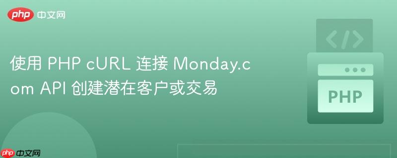 使用 PHP cURL 连接 Monday.com API 创建潜在客户或交易
