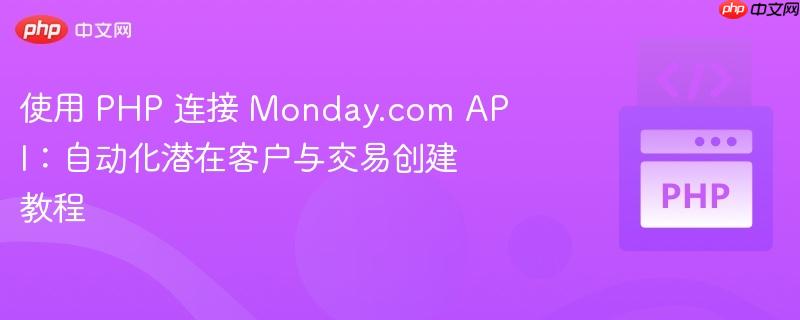使用 PHP 连接 Monday.com API:自动化潜在客户与交易创建教程