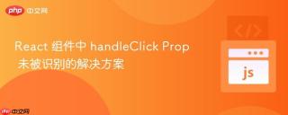 React 组件中 handleClick Prop 未被识别的解决方案