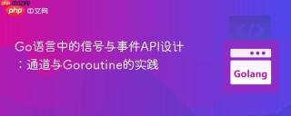 Go语言中的信号与事件API设计：通道与Goroutine的实践