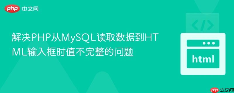 解决PHP从MySQL读取数据到HTML输入框时值不完整的问题