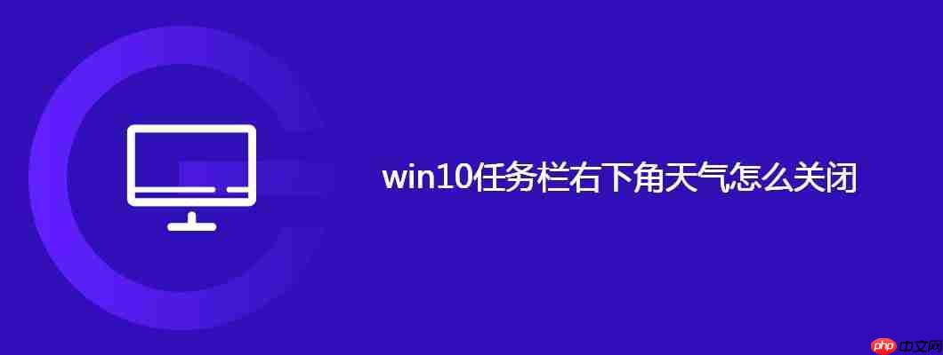 win10任务栏右下角天气怎么关闭