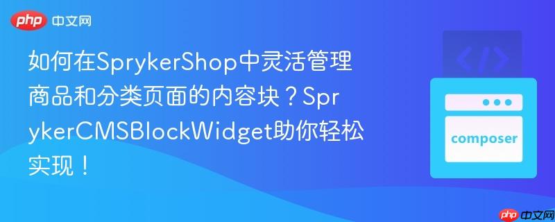 如何在sprykershop中灵活管理商品和分类页面的内容块?sprykercmsblockwidget助你轻松实现!