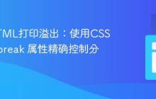 解决HTML打印溢出:使用CSS page-break 属性精确控制分页