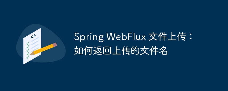 Spring WebFlux 파일 업로드 : 업로드 된 파일 이름을 반환하는 방법
