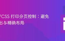 HTML/CSS 打印分页控制:避免内容溢出与精确布局