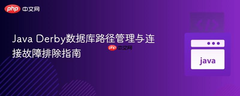 Java Derby数据库路径管理与连接故障排除指南