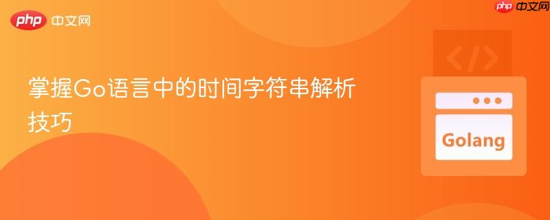 掌握Go语言中的时间字符串解析技巧