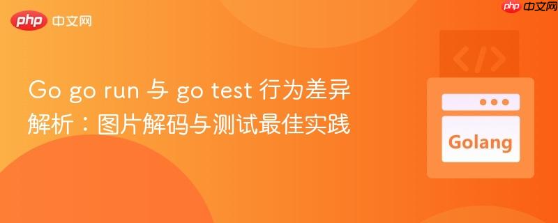 go go run 与 go test 行为差异解析:图片解码与测试最佳实践