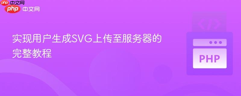 实现用户生成SVG上传至服务器的完整教程