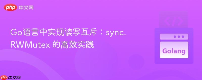 Go语言中实现读写互斥:sync.RWMutex 的高效实践