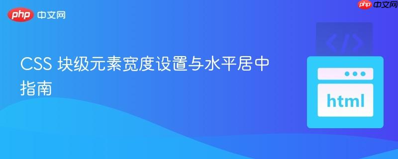 CSS 块级元素宽度设置与水平居中指南