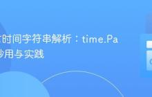 Go语言时间字符串解析：time.Parse 的妙用与实践