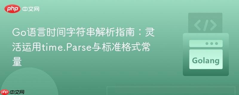Go语言时间字符串解析指南:灵活运用time.Parse与标准格式常量