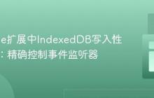 Chrome扩展中IndexedDB写入性能优化：精确控制事件监听器