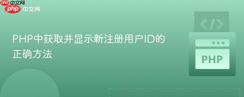 PHP中获取并显示新注册用户ID的正确方法