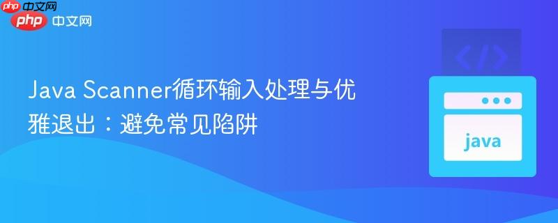 Java Scanner循环输入处理与优雅退出:避免常见陷阱
