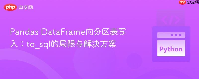 Pandas DataFrame向分区表写入:to_sql的局限与解决方案