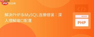 解决PHP与MySQL连接错误：深入理解端口配置