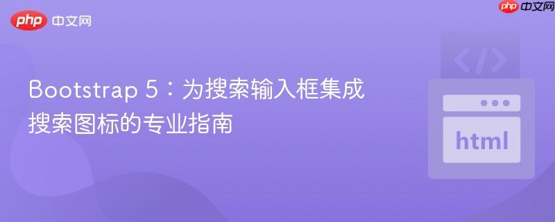 Bootstrap 5：为搜索输入框集成搜索图标的专业指南