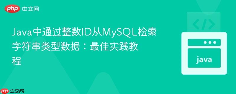 Java中通过整数ID从MySQL检索字符串类型数据：最佳实践教程
