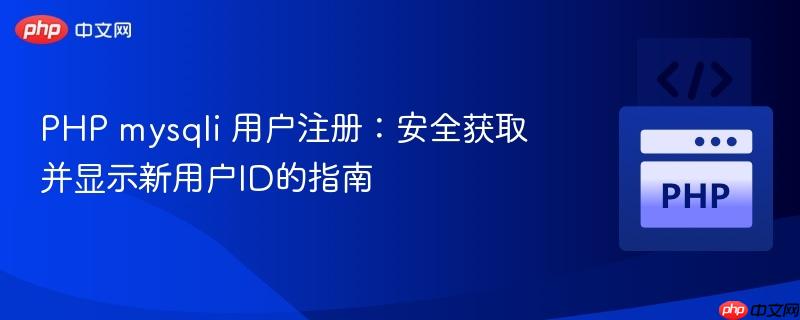 PHP mysqli 用户注册：安全获取并显示新用户ID的指南