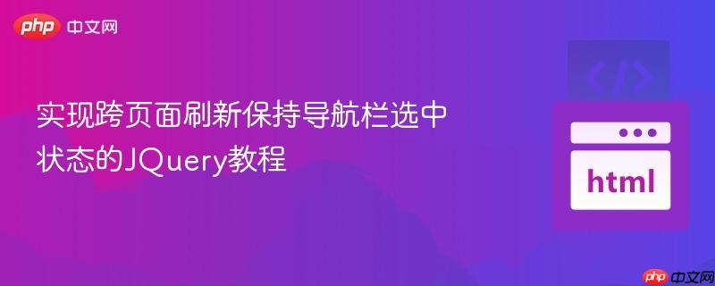 实现跨页面刷新保持导航栏选中状态的JQuery教程
