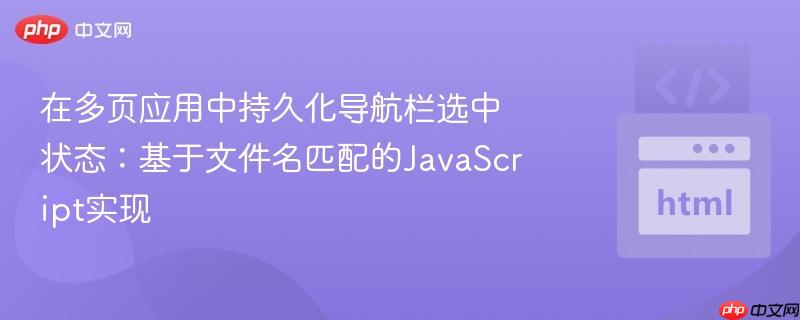 在多页应用中持久化导航栏选中状态:基于文件名匹配的JavaScript实现