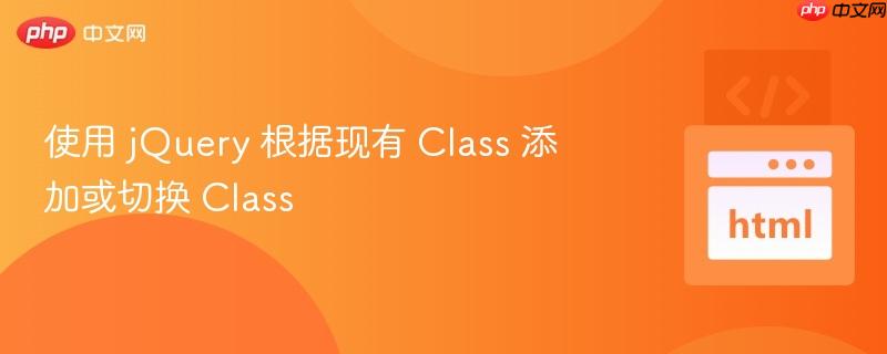 使用 jQuery 根据现有 Class 添加或切换 Class