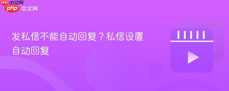 发私信不能自动回复？私信设置自动回复