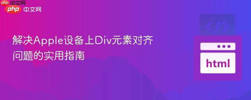 解决Apple设备上Div元素对齐问题的实用指南