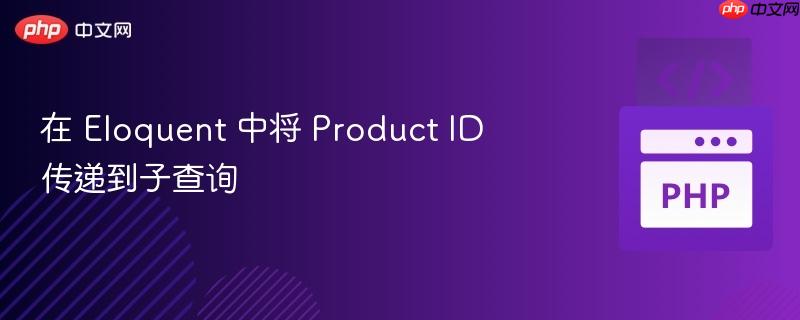 在 eloquent 中将 product id 传递到子查询