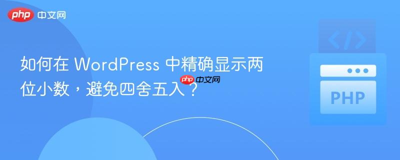 如何在 WordPress 中精确显示两位小数，避免四舍五入？