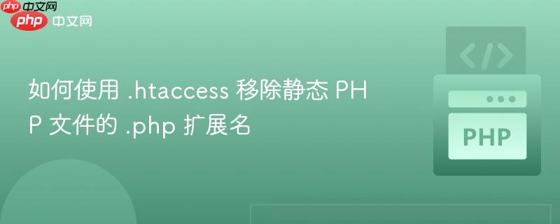 如何使用 .htaccess 移除静态 php 文件的 .php 扩展名
