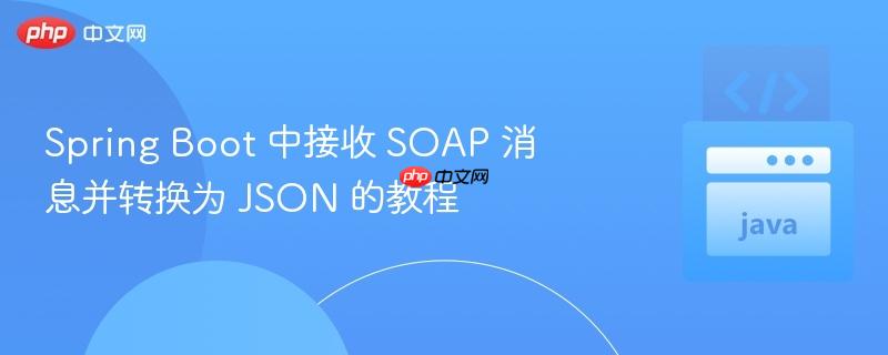 Spring Boot 中接收 SOAP 消息并转换为 JSON 的教程