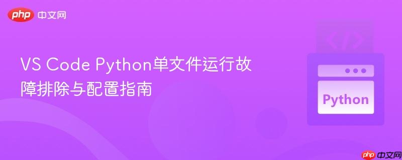 VS Code Python单文件运行故障排除与配置指南