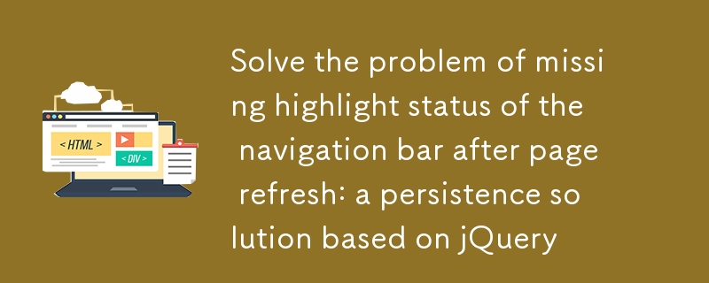 Résolvez le problème de l'état des points forts manquants de la barre de navigation après la page Rafraîchissement: une solution de persistance basée sur jQuery